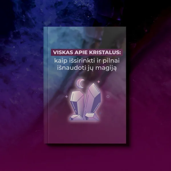 E-gidas "Viskas apie kristalus: kaip išsirinkti ir pilnai išnaudoti jų magiją"